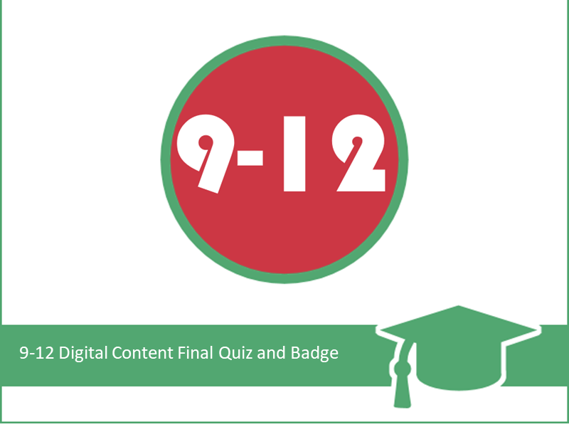 9-12 Digital Content Final Quiz and Badge