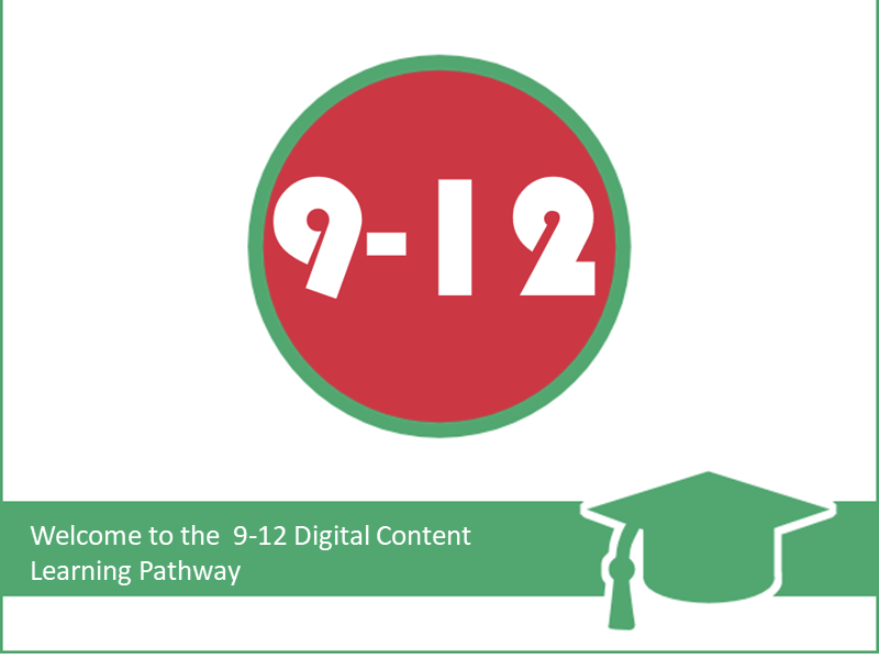 Welcome to the 9-12 Digital Content Learning Pathway 