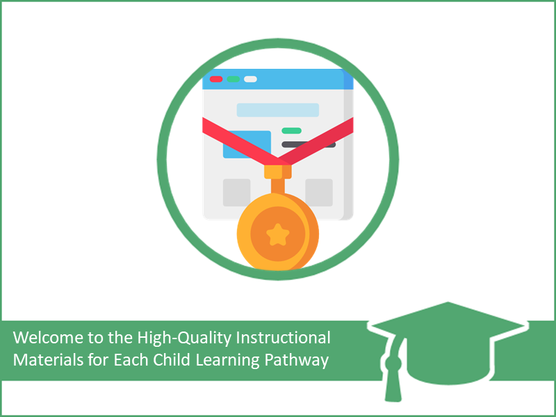 Welcome to the High-Quality Instructional Materials for Each Child Learning Pathway