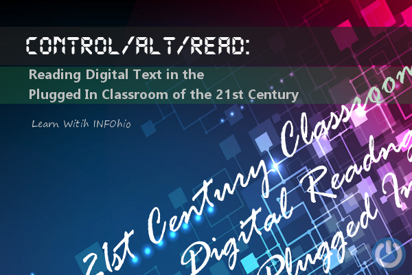 Control/Alt/Read:  Reading Digital Text in the Plugged In Classroom of the 21st Century
